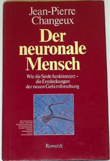 Der Neuronale Mensch: Wie Die Seele Funktioniert Die Entdeckungen Der Neuen Gehirnforschung - Jean-Pierre Changeux, Hainer Kober, Hansjorg Hemminger