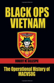 Black Ops, Vietnam: An Operational History of MACVSOG - Robert M. Gillespie