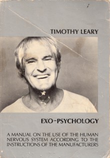 Exo-Psychology: A Manual on the Use of the Human Nervous System According to the Instructions of the Manufacturers - Timothy Leary