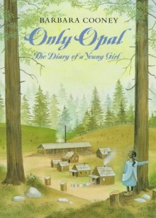 Only Opal: The Diary of a Young Girl - Barbara Cooney, Opal Whiteley, Jane Boulton, Jane Whiteley