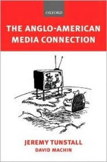 The Anglo-American Media Connection - Jeremy Tunstall, David Machin