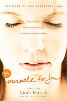 Miracle for Jen: A Tragic Accident, a Mother's Desperate Prayer, and Heaven's Extraordinary Answer - Linda Barrick