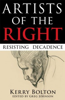 Artists of the Right: Resisting Decadence - Kerry Bolton