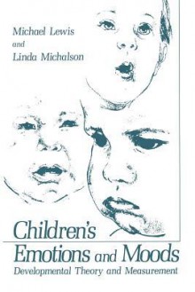 Children's Emotions and Moods: Developmental Theory and Measurement - Michael Lewis, Linda Michalson