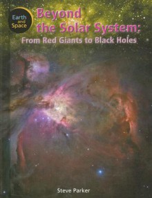 Beyond the Solar System: From Red Giants to Black Holes (Earth & Space) - Steve Parker