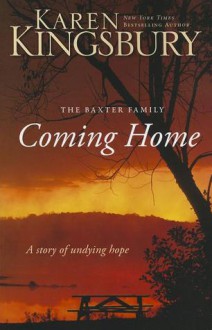 Coming Home: A Story of Undying Hope (Baxter Family) - Karen Kingsbury