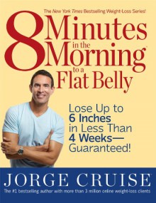 8 Minutes in the Morning to a Flat Belly: Lose Up to 6 Inches in Less than 4 Weeks--Guaranteed! - Jorge Cruise