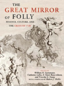 The Great Mirror of Folly: Finance, Culture, and the Crash of 1720 - William N. Goetzmann, Catherine Labio, K. Geert Rouwenhorst, Timothy Young, Robert Shiller