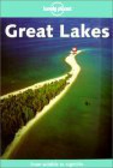 Great Lakes - Ryan Ver Berkmoes, Thomas Huhti, Mark Lightbody, Lonely Planet