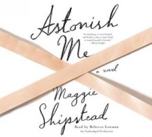 Astonish Me - Maggie Shipstead