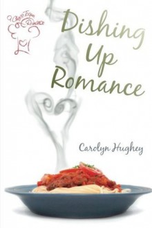 Dishing Up Romance - Carolyn Hughey