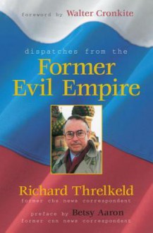 Dispatches from the Former Evil Empire - Richard Threlked, Walter Cronkite, Richard Threlked