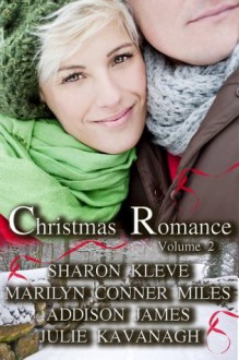 Christmas Romance Volume 2 - Sharon Kleve, Conner Miles, Marilyn, Addison James, - 68634300bdd8363350ca765462519f16