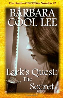 Lark's Quest: The Secret: Deeds of the Ariane Novellas #2 (The Deeds of the Ariane Novellas) - Barbara Cool Lee