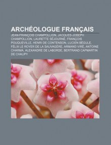 Arch Ologue Fran Ais: Jean-Fran OIS Champollion, Jacques-Joseph Champollion, Laurette S Journ , Fran OIS Pouqueville, Henri de Contenson - Source Wikipedia