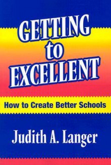 Getting to Excellent: How to Create Better Schools - Judith A. Langer