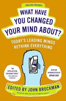 What Have You Changed Your Mind About? - John Brockman