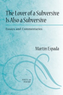 The Lover of a Subversive Is Also a Subversive: Essays and Commentaries - Martin Espada