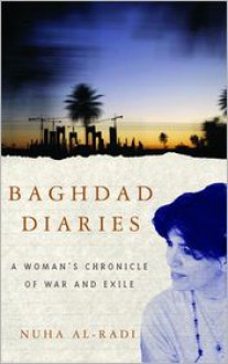 Baghdad Diaries: A Woman's Chronicle of War and Exile - Nuha Al-Radi, Anjali Singh