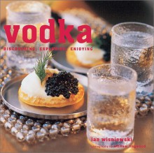 Vodka: Discovering, Exploring, Enjoying - Ian Wisniewski