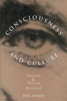 Consciousness and Culture: Emerson and Thoreau Reviewed - Joel Porte