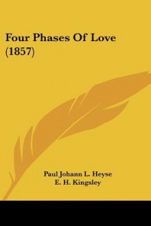 Four Phases of Love (1857) - Paul von Heyse, E. H. Kingsley
