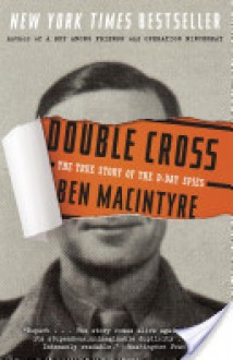 Double Cross: The True Story of the D-Day Spies - Ben Macintyre