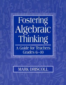 Fostering Algebraic Thinking: A Guide for Teachers, Grades 6-10 - Mark Driscoll