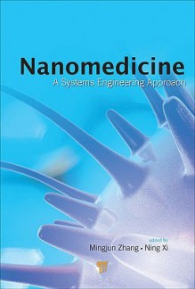 Nanomedicine: A Systems Engineering Approach - Mingjun Zhang, Ning Xi