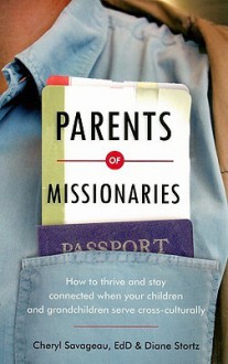 Parents of Missionaries: How to Thrive and Stay Connected When Your Children and Grandchildren Serve Cross-Culturally - Cheryl Savageau, Diane Stortz