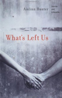 What's Left Us - Aislinn Hunter