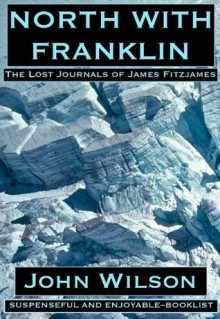 North with Franklin: The Lost Journals of James Fitzjames - John Wilson