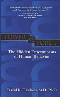 Power vs. Force: The Hidden Determinants of Human Behavior - David R. Hawkins