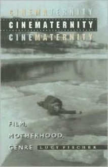 Cinematernity: Film, Motherhood, Genre - Lucy Fischer