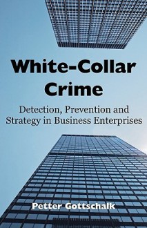 White Collar Crime: Detection, Prevention And Strategy In Business Enterprises - Petter Gottschalk