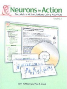 Neurons in Action Version 2: Tutorials and Simulations Using NEURON [With CDROM] - John W. Moore