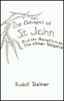 The Gospel of St. John and Its Relation to the Other Gospels - Rudolf Steiner
