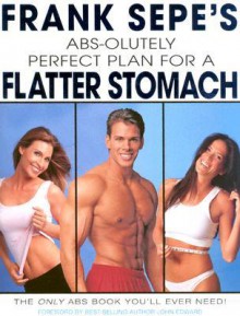 Frank Sepe's Abs-Olutely Perfect Plan for A Flatter Stomach - Frank Sepe, John Edward