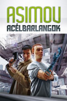 Acélbarlangok (Robot Univerzum, #1) - Isaac Asimov