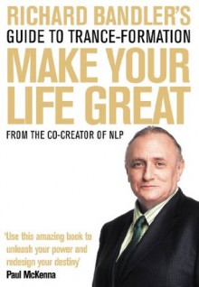 Richard Bandler's Guide to Trance-formation: Make Your Life Great - Richard Bandler, Paul McKenna