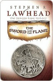 The Sword and the Flame (The Dragon King, Book 3) - Stephen R. Lawhead