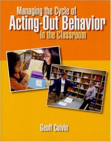 Managing the Cycle of Acting-Out Behavior in the Classroom - Geoff Colvin