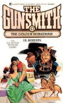 The Gunsmith #043: The Golden Horseman - J.R. Roberts