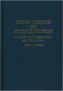 Great Themes of Science Fiction: A Study in Imagination and Evolution - John J. Pierce