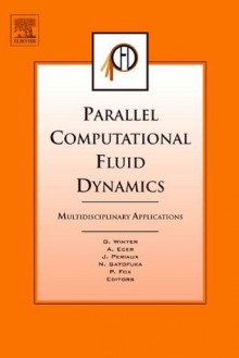 Parallel Computational Fluid Dynamics 2004: Multidisciplinary Applications - Gabriel Winter, Jacques Periaux, Pat Fox, A. Ecer, N. Satofuka