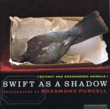Swift As A Shadow: Extinct and Endangered Animals - Rosamond Wolff Purcell, Ross MacPhee