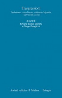 Trasgressioni. Seduzione, concubinato, adulterio, bigamia - Silvana Seidel Menchi, Diego Quaglioni