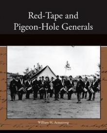 Red-Tape and Pigeon-Hole Generals - William H. Armstrong