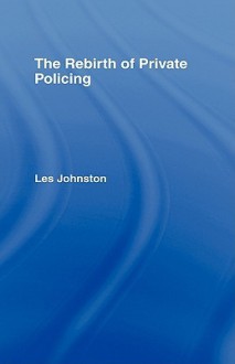 The Rebirth of Private Policing - Les Johnston