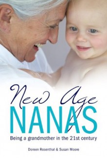 New Age Nanas Being a Grandmother in the 21st Century - Doreen Rosenthal, Susan Moore